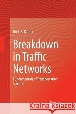 Breakdown in Traffic Networks: Fundamentals of Transportation Science Kerner, Boris S. 9783662571972