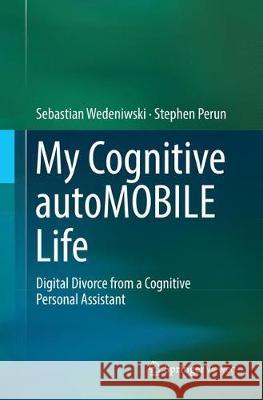 My Cognitive Automobile Life: Digital Divorce from a Cognitive Personal Assistant Wedeniwski, Sebastian 9783662572078 Springer Vieweg