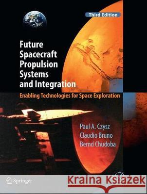 Future Spacecraft Propulsion Systems and Integration: Enabling Technologies for Space Exploration Czysz, Paul A. 9783662572085 Springer