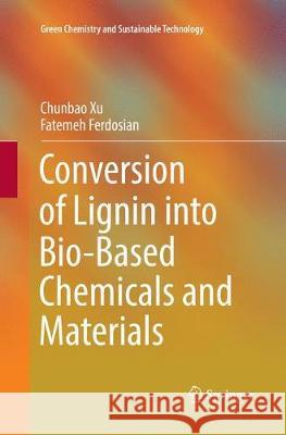 Conversion of Lignin Into Bio-Based Chemicals and Materials Xu, Chunbao 9783662572160 Springer