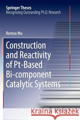 Construction and Reactivity of Pt-Based Bi-Component Catalytic Systems Mu, Rentao 9783662572269 Springer