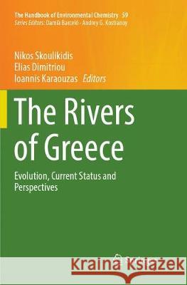 The Rivers of Greece: Evolution, Current Status and Perspectives Skoulikidis, Nikos 9783662572313 Springer