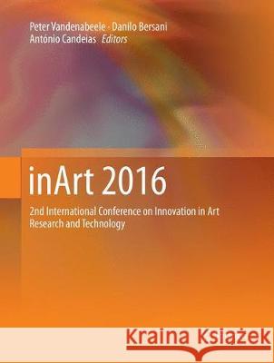 Inart 2016: 2nd International Conference on Innovation in Art Research and Technology Vandenabeele, Peter 9783662572320 Springer