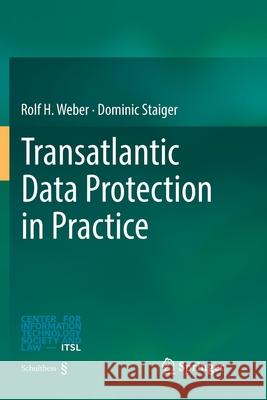 Transatlantic Data Protection in Practice Rolf H. Weber Dominic Staiger 9783662572337 Springer