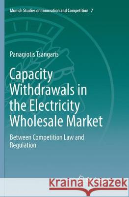 Capacity Withdrawals in the Electricity Wholesale Market: Between Competition Law and Regulation Tsangaris, Panagiotis 9783662572375 Springer