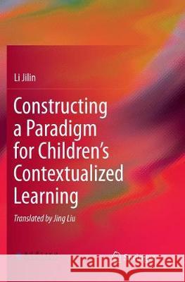 Constructing a Paradigm for Children's Contextualized Learning Li Jilin 9783662572443