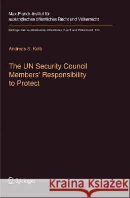 The Un Security Council Members' Responsibility to Protect: A Legal Analysis Kolb, Andreas S. 9783662572450