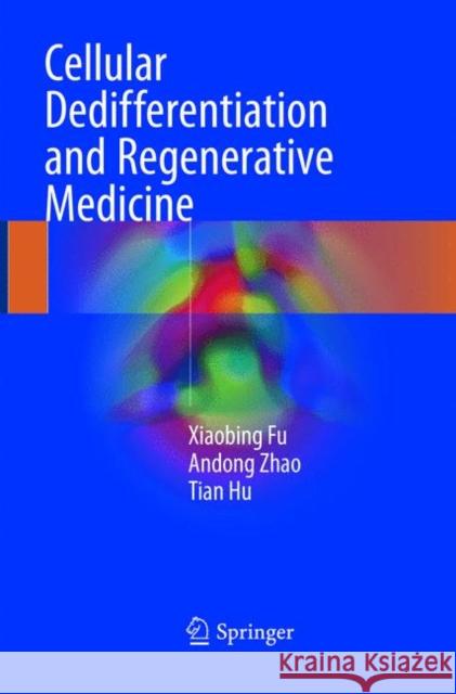 Cellular Dedifferentiation and Regenerative Medicine Xiaobing Fu Andong Zhao Tian Hu 9783662572573 Springer