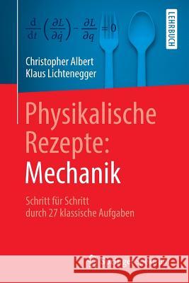 Physikalische Rezepte: Mechanik: Schritt Für Schritt Durch 27 Klassische Aufgaben Albert, Christopher 9783662572962 Springer Spektrum