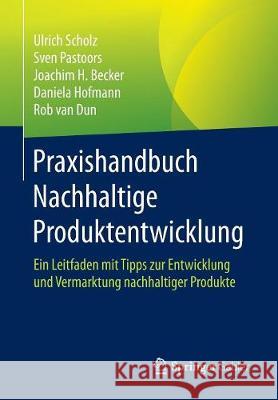 Praxishandbuch Nachhaltige Produktentwicklung: Ein Leitfaden Mit Tipps Zur Entwicklung Und Vermarktung Nachhaltiger Produkte Scholz, Ulrich 9783662573198 Springer Gabler