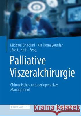 Palliative Viszeralchirurgie: Chirurgisches Und Perioperatives Management Ghadimi, Michael 9783662573617 Springer