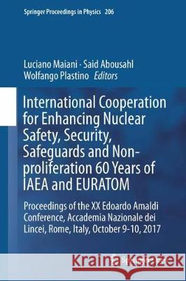 International Cooperation for Enhancing Nuclear Safety, Security, Safeguards and Non-Proliferation-60 Years of IAEA and Euratom: Proceedings of the XX Maiani, Luciano 9783662573655 Springer