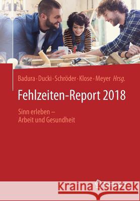 Fehlzeiten-Report 2018: Sinn Erleben - Arbeit Und Gesundheit Badura, Bernhard 9783662573877