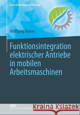 Funktionsintegration Elektrischer Antriebe in Mobilen Arbeitsmaschinen Aumer, Wolfgang 9783662574560 Springer Vieweg