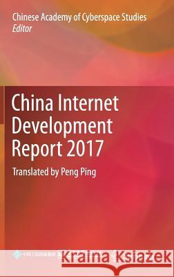 China Internet Development Report 2017: Translated by Peng Ping Chinese Academy of Cyberspace Studies 9783662575208 Springer