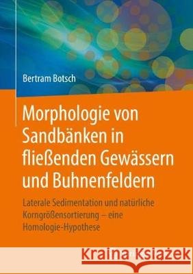 Morphologie Von Sandbänken in Fließenden Gewässern Und Buhnenfeldern: Laterale Sedimentation Und Natürliche Korngrößensortierung - Eine Homologie-Hypo Botsch, Bertram 9783662575659 Springer Vieweg