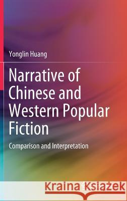 Narrative of Chinese and Western Popular Fiction: Comparison and Interpretation Huang, Yonglin 9783662575734 Springer