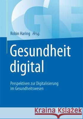 Gesundheit Digital: Perspektiven Zur Digitalisierung Im Gesundheitswesen Haring, Robin 9783662576106