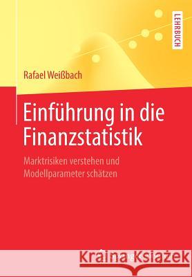 Einführung in Die Finanzstatistik: Marktrisiken Verstehen Und Modellparameter Schätzen Weißbach, Rafael 9783662576397 Springer Spektrum