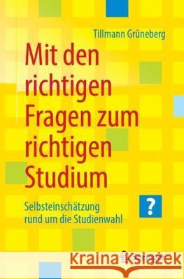 Mit Den Richtigen Fragen Zum Richtigen Studium: Selbsteinschätzung Rund Um Die Studienwahl Grüneberg, Tillmann 9783662576601 Springer