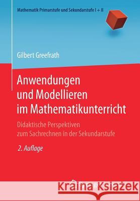 Anwendungen Und Modellieren Im Mathematikunterricht: Didaktische Perspektiven Zum Sachrechnen in Der Sekundarstufe Greefrath, Gilbert 9783662576793