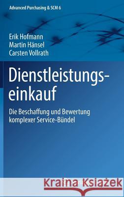 Dienstleistungseinkauf: Die Beschaffung Und Bewertung Komplexer Service-Bündel Hofmann, Erik 9783662577042 Springer Gabler