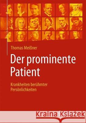 Der Prominente Patient: Krankheiten Berühmter Persönlichkeiten Meißner, Thomas 9783662577301