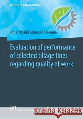 Evaluation of Performance of Selected Tillage Tines Regarding Quality of Work Al-Neama, Amer Khalid Ahmed 9783662577431 Springer Vieweg