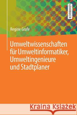 Umweltwissenschaften Für Umweltinformatiker, Umweltingenieure Und Stadtplaner Grafe, Regine 9783662577462 Springer Vieweg