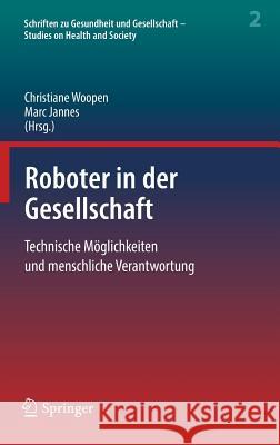 Roboter in Der Gesellschaft: Technische Möglichkeiten Und Menschliche Verantwortung Woopen, Christiane 9783662577646