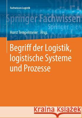 Begriff Der Logistik, Logistische Systeme Und Prozesse Tempelmeier, Horst 9783662577684