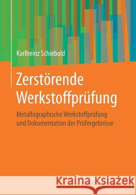 Zerstörende Werkstoffprüfung: Metallographische Werkstoffprüfung Und Dokumentation Der Prüfergebnisse Schiebold, Karlheinz 9783662578025 Springer Vieweg