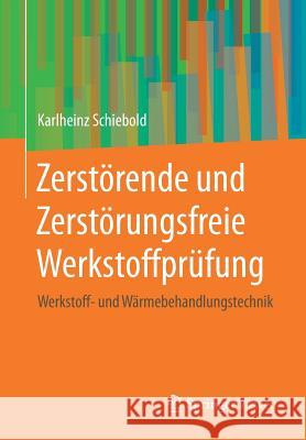 Zerstörende Und Zerstörungsfreie Werkstoffprüfung: Werkstoff- Und Wärmebehandlungstechnik Schiebold, Karlheinz 9783662578339