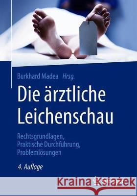 Die Ärztliche Leichenschau: Rechtsgrundlagen, Praktische Durchführung, Problemlösungen Madea, Burkhard 9783662578414