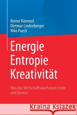 Energie, Entropie, Kreativität: Was Das Wirtschaftswachstum Treibt Und Bremst Kümmel, Reiner 9783662578575 Springer Spektrum