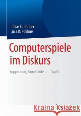 Computerspiele Im Diskurs: Aggression, Amokläufe Und Sucht Breiner, Tobias C. 9783662578599 Springer