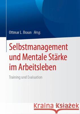 Selbstmanagement Und Mentale Stärke Im Arbeitsleben: Training Und Evaluation Braun, Ottmar L. 9783662579084 Springer