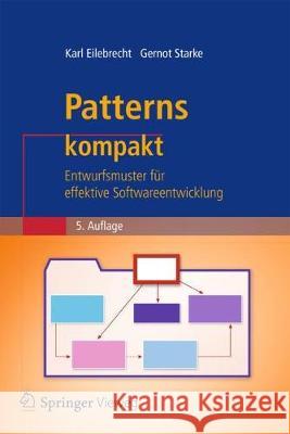 Patterns Kompakt: Entwurfsmuster Für Effektive Softwareentwicklung Eilebrecht, Karl 9783662579367 Springer Vieweg