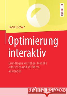 Optimierung Interaktiv: Grundlagen Verstehen, Modelle Erforschen Und Verfahren Anwenden Scholz, Daniel 9783662579527