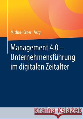 Management 4.0 - Unternehmensführung Im Digitalen Zeitalter Erner, Michael 9783662579626