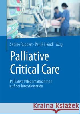 Palliative Critical Care: Palliative Pflegemaßnahmen Auf Der Intensivstation Ruppert, Sabine 9783662581148 Springer