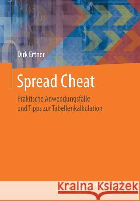 Spread Cheat: Praktische Anwendungsfälle Und Tipps Zur Tabellenkalkulation Ertner, Dirk 9783662581247 Springer Vieweg