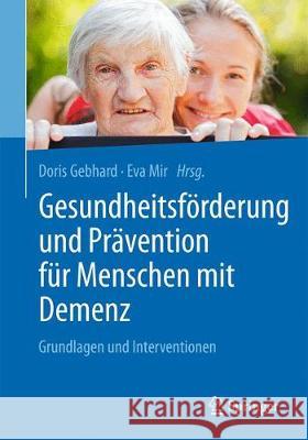 Gesundheitsförderung Und Prävention Für Menschen Mit Demenz: Grundlagen Und Interventionen Gebhard, Doris 9783662581292 Springer