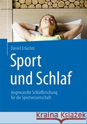 Sport Und Schlaf: Angewandte Schlafforschung Für Die Sportwissenschaft Erlacher, Daniel 9783662581315 Springer