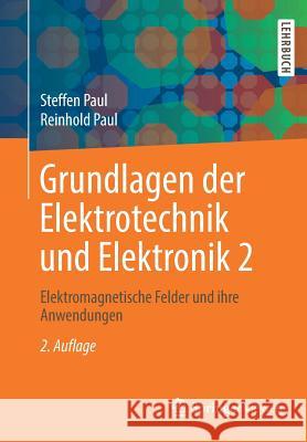 Grundlagen Der Elektrotechnik Und Elektronik 2: Elektromagnetische Felder Und Ihre Anwendungen Paul, Steffen 9783662582206 Springer Vieweg