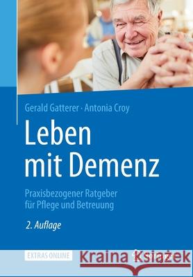Leben Mit Demenz: Praxisbezogener Ratgeber Für Pflege Und Betreuung Gatterer, Gerald 9783662582664 Springer