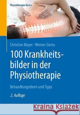 100 Krankheitsbilder in Der Physiotherapie: Behandlungsideen Und Tipps Mayer, Christine 9783662582855 Springer
