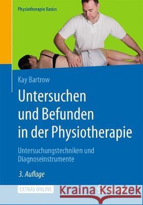 Untersuchen Und Befunden in Der Physiotherapie: Untersuchungstechniken Und Diagnoseinstrumente Bartrow, Kay 9783662582978 Springer