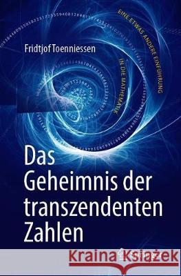 Das Geheimnis Der Transzendenten Zahlen: Eine Etwas Andere Einführung in Die Mathematik Toenniessen, Fridtjof 9783662583258 Springer Berlin Heidelberg