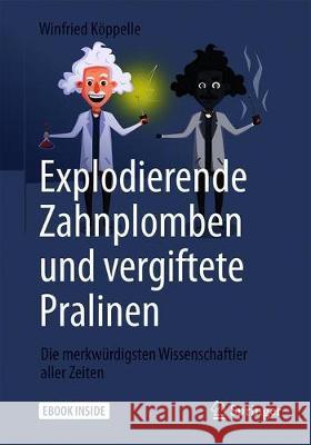 Explodierende Zahnplomben Und Vergiftete Pralinen: Die Merkwürdigsten Wissenschaftler Aller Zeiten Köppelle, Winfried 9783662583319